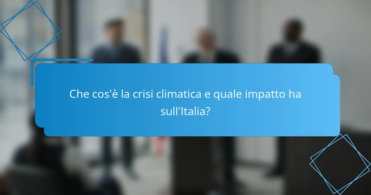 Che cos'è la crisi climatica e quale impatto ha sull'Italia?