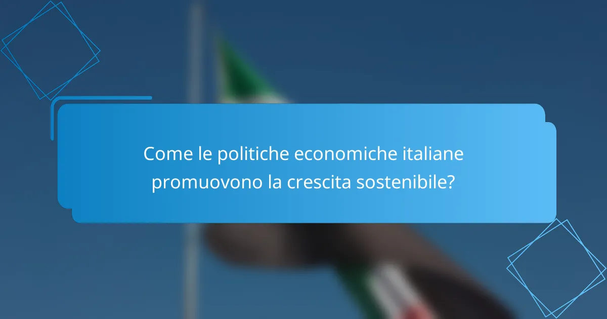Come le politiche economiche italiane promuovono la crescita sostenibile?