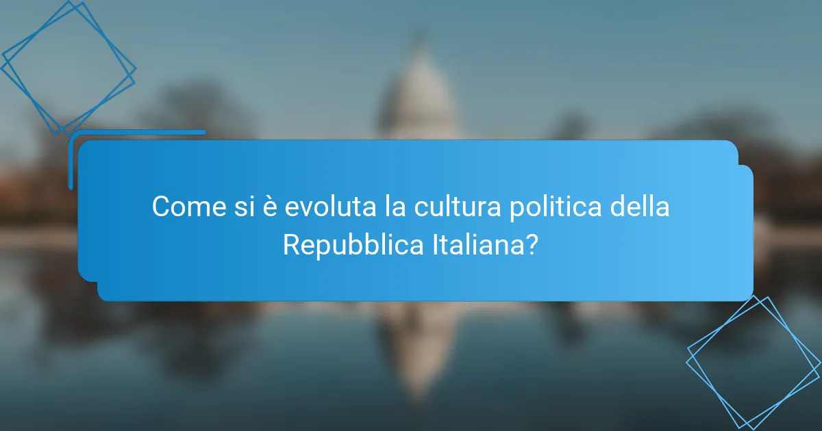 Come si è evoluta la cultura politica della Repubblica Italiana?