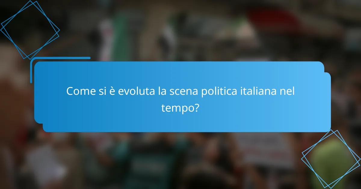 Come si è evoluta la scena politica italiana nel tempo?
