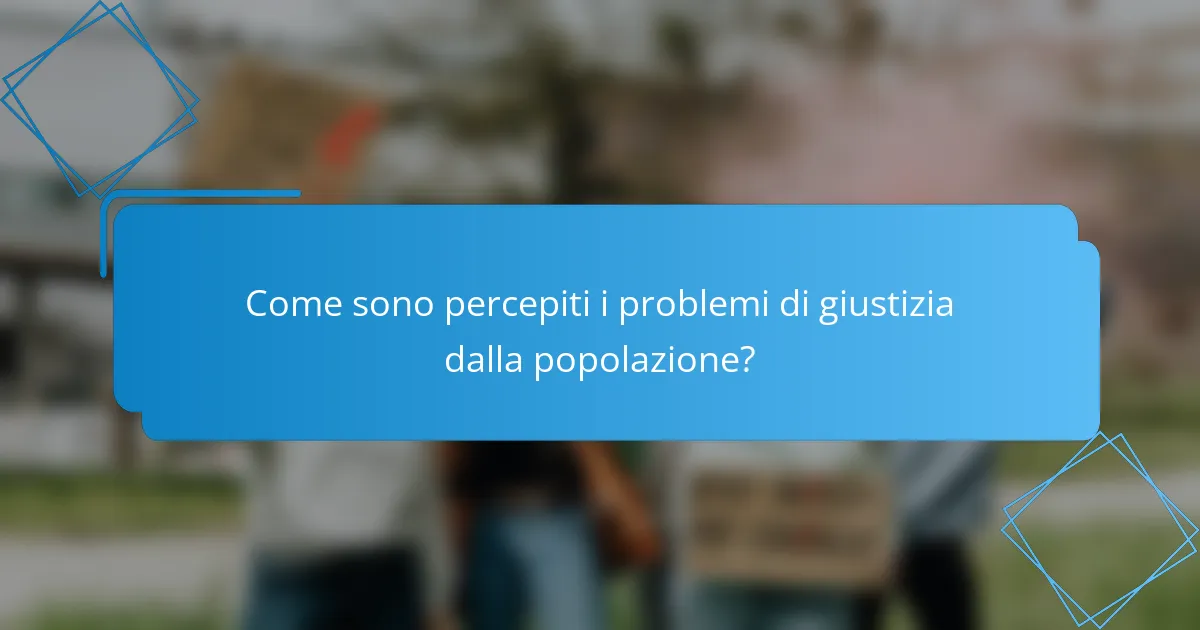 Come sono percepiti i problemi di giustizia dalla popolazione?