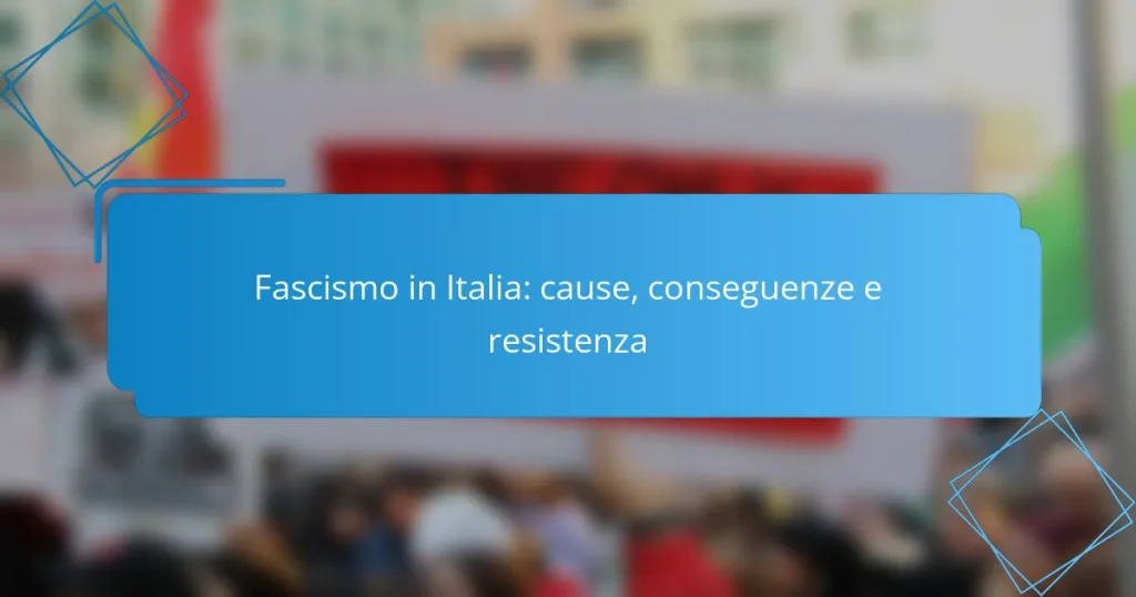 Fascismo in Italia: cause, conseguenze e resistenza