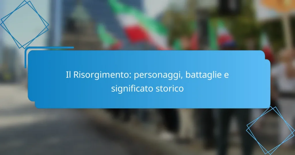 Il Risorgimento: personaggi, battaglie e significato storico