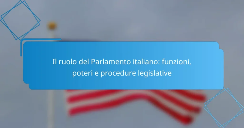 Il ruolo del Parlamento italiano: funzioni, poteri e procedure legislative
