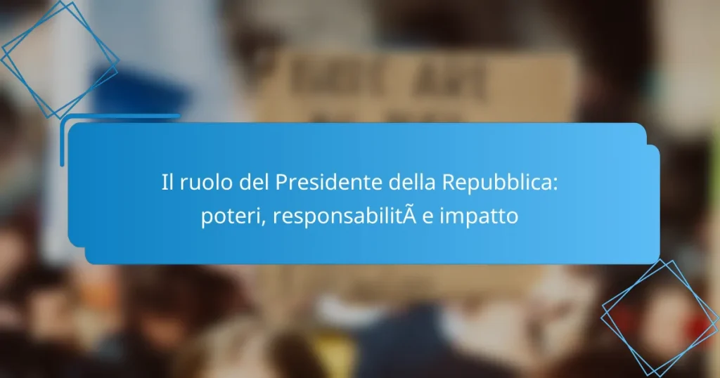 Il ruolo del Presidente della Repubblica: poteri, responsabilità e impatto