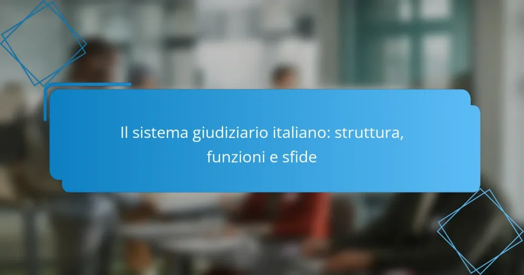 Il sistema giudiziario italiano: struttura, funzioni e sfide
