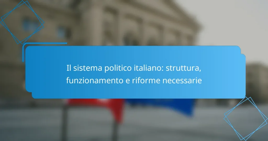 Il sistema politico italiano: struttura, funzionamento e riforme necessarie