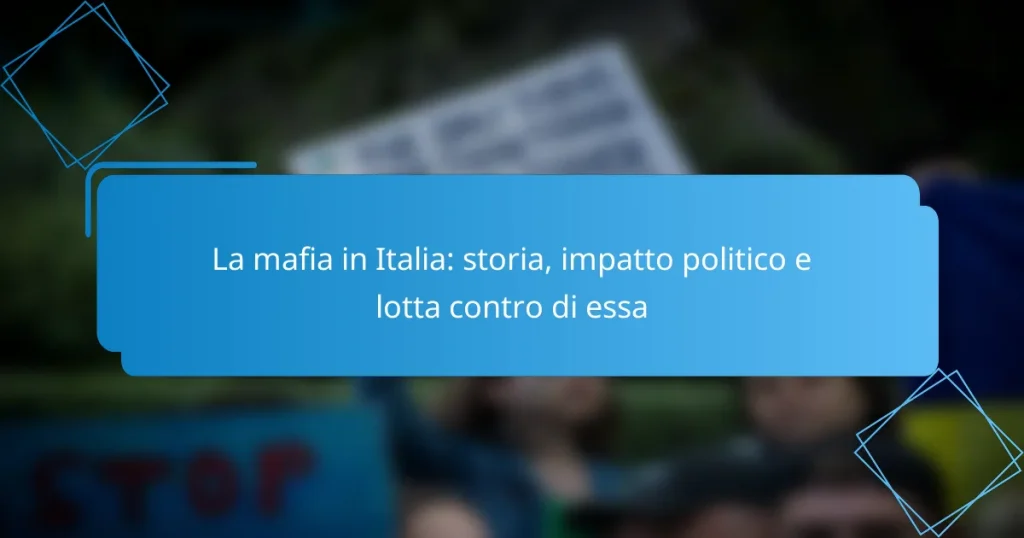 La mafia in Italia: storia, impatto politico e lotta contro di essa