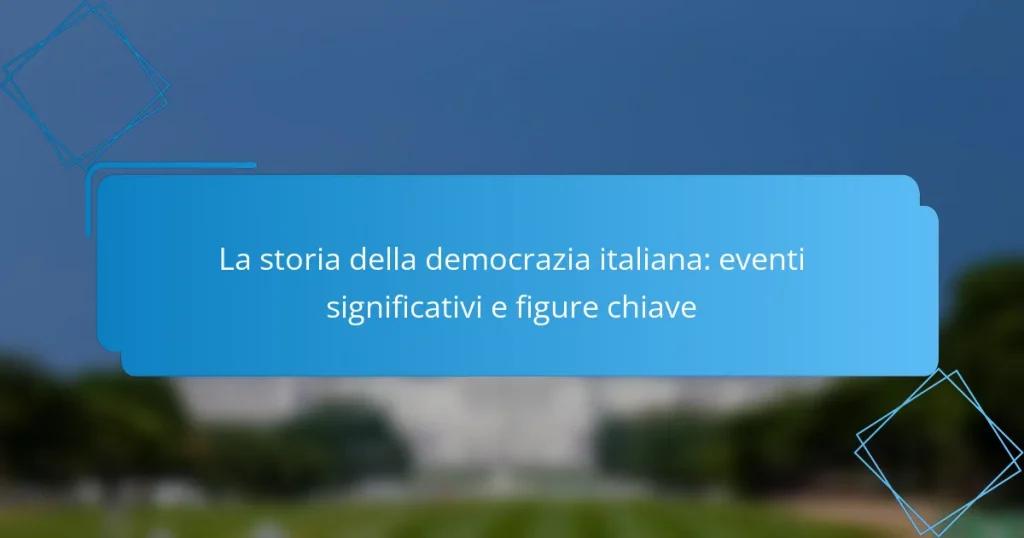 La storia della democrazia italiana: eventi significativi e figure chiave