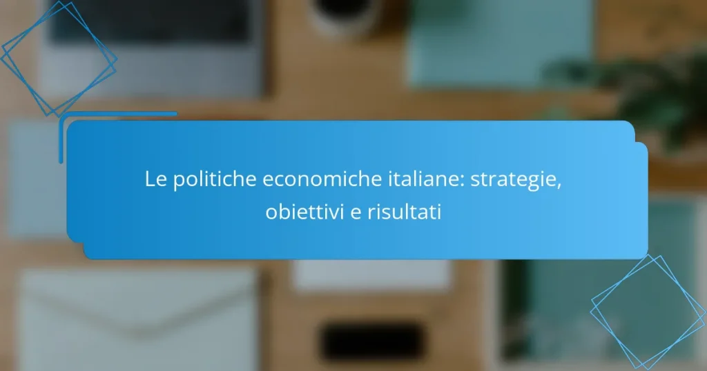 Le politiche economiche italiane: strategie, obiettivi e risultati