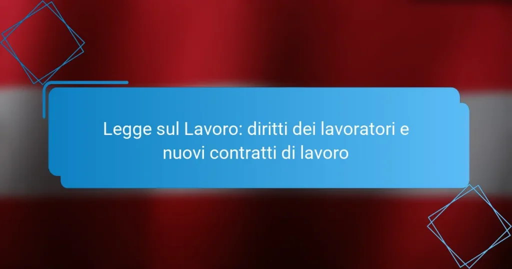 Legge sul Lavoro: diritti dei lavoratori e nuovi contratti di lavoro