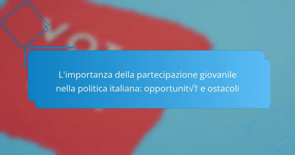 L’importanza della partecipazione giovanile nella politica italiana: opportunità e ostacoli
