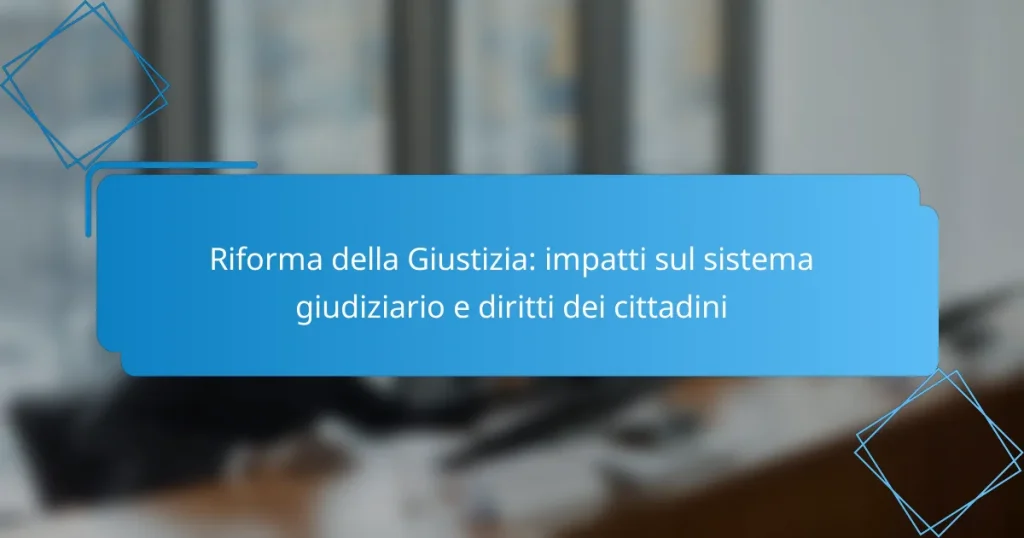 Riforma della Giustizia: impatti sul sistema giudiziario e diritti dei cittadini