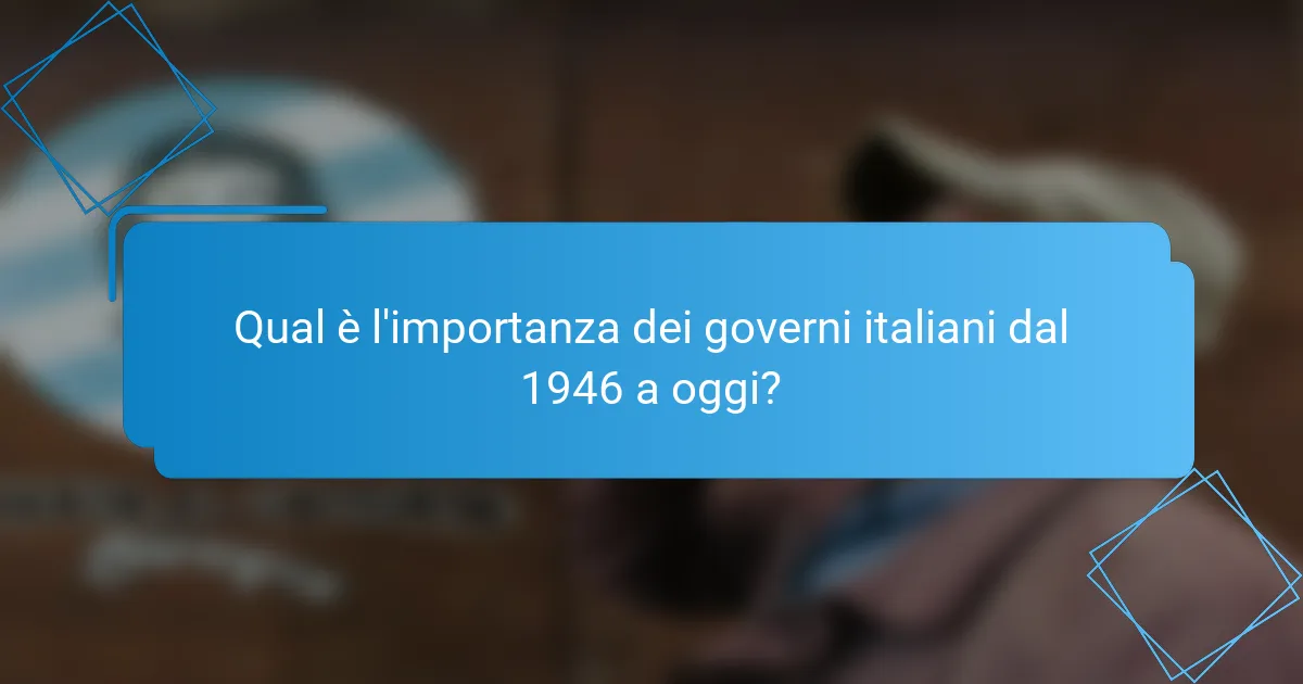 Qual è l'importanza dei governi italiani dal 1946 a oggi?