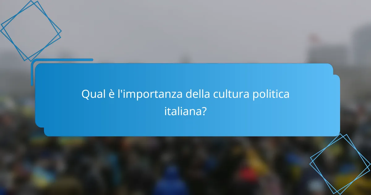 Qual è l'importanza della cultura politica italiana?