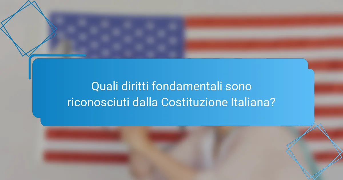 Quali diritti fondamentali sono riconosciuti dalla Costituzione Italiana?