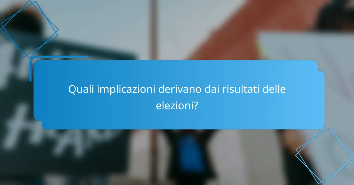 Quali implicazioni derivano dai risultati delle elezioni?
