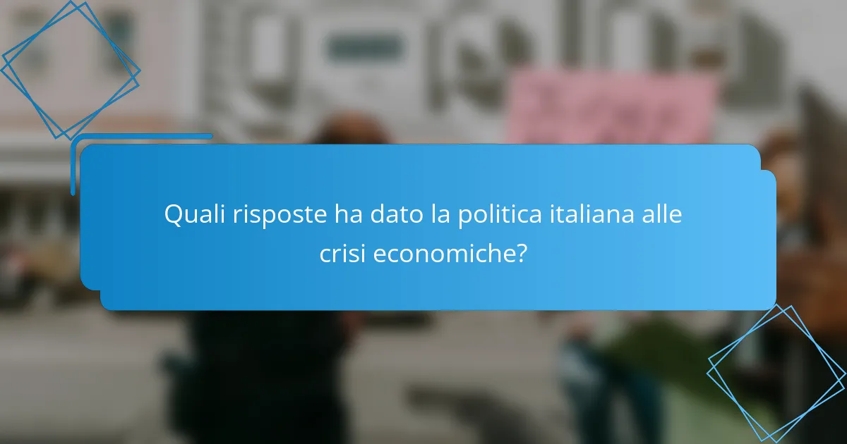 Quali risposte ha dato la politica italiana alle crisi economiche?