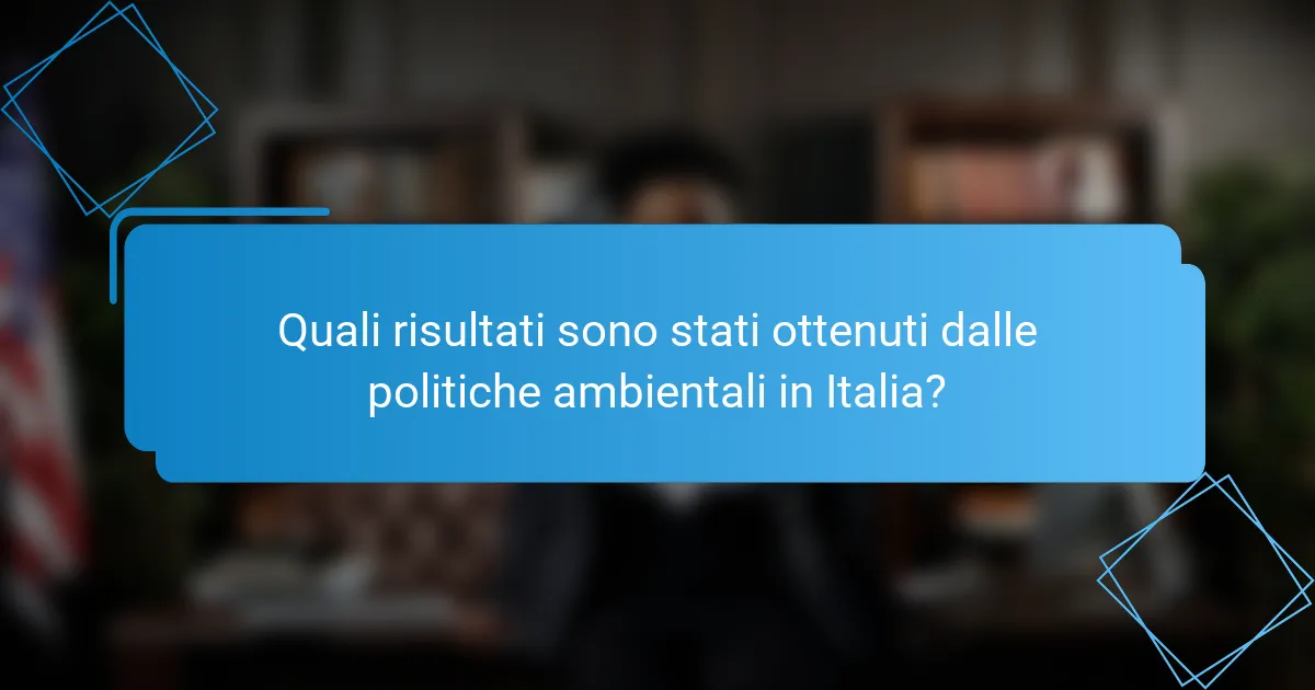 Quali risultati sono stati ottenuti dalle politiche ambientali in Italia?