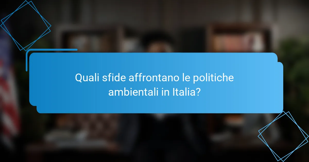 Quali sfide affrontano le politiche ambientali in Italia?