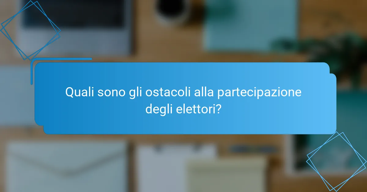 Quali sono gli ostacoli alla partecipazione degli elettori?