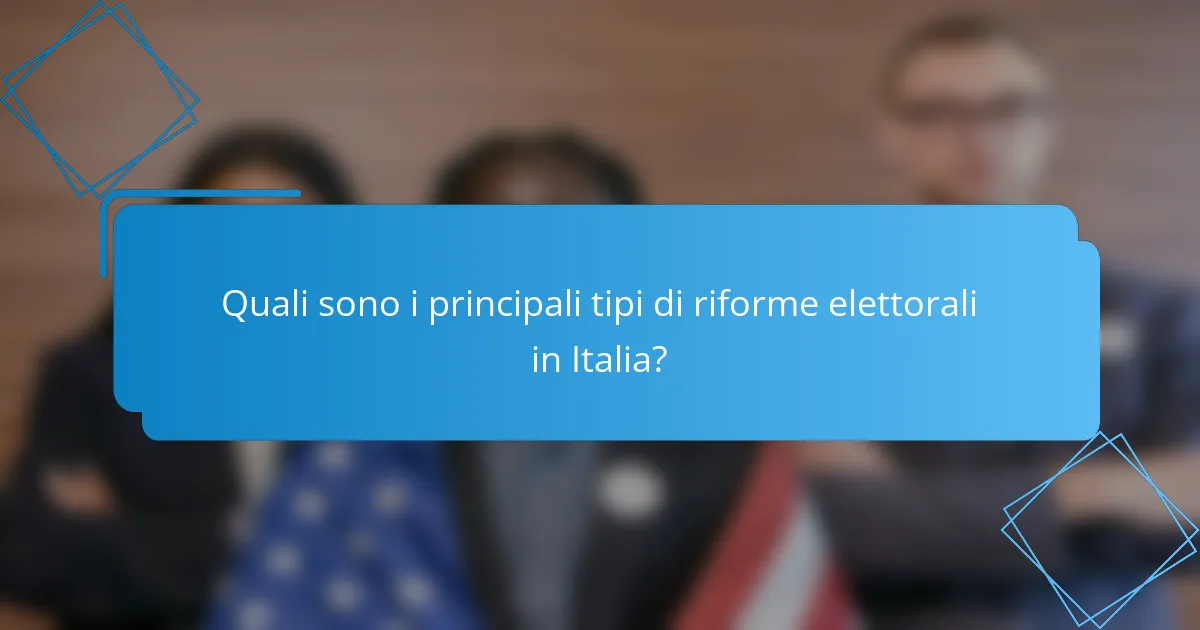 Quali sono i principali tipi di riforme elettorali in Italia?
