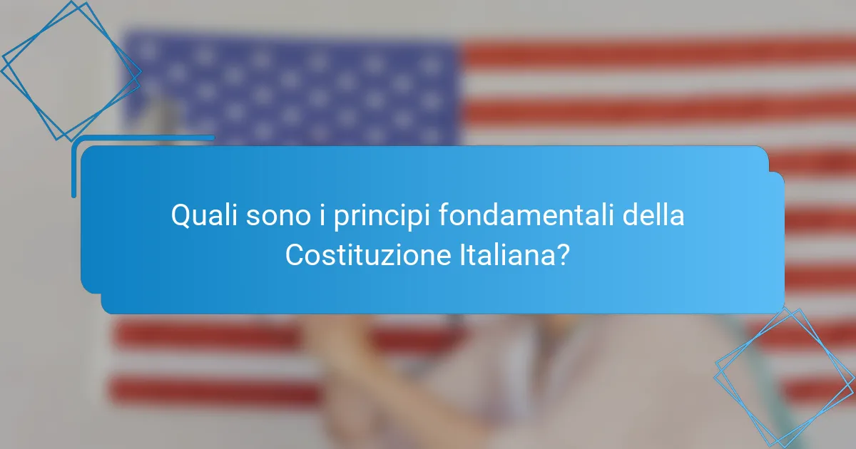 Quali sono i principi fondamentali della Costituzione Italiana?