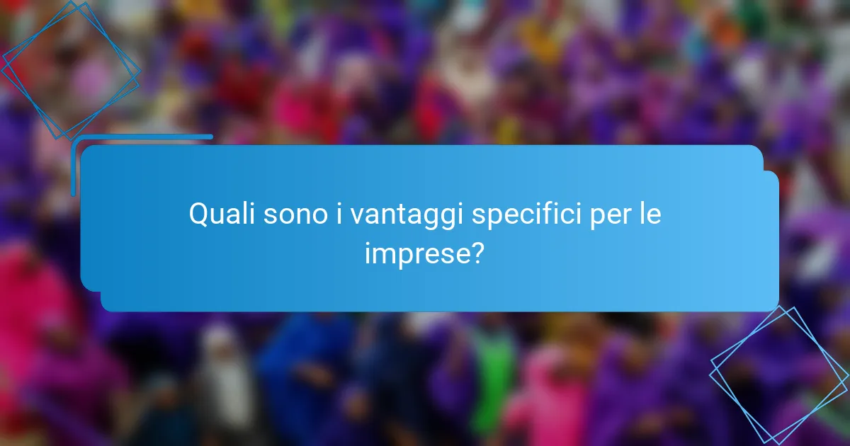 Quali sono i vantaggi specifici per le imprese?