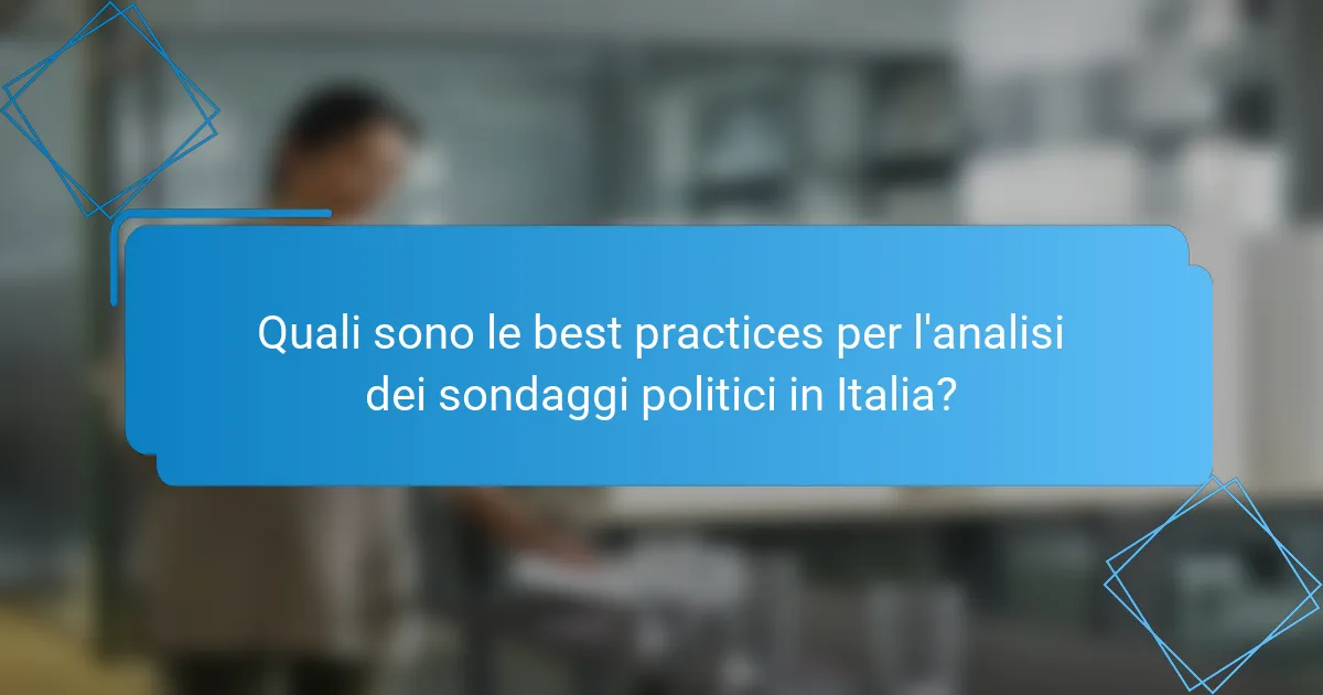 Quali sono le best practices per l'analisi dei sondaggi politici in Italia?
