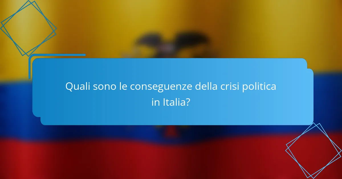 Quali sono le conseguenze della crisi politica in Italia?