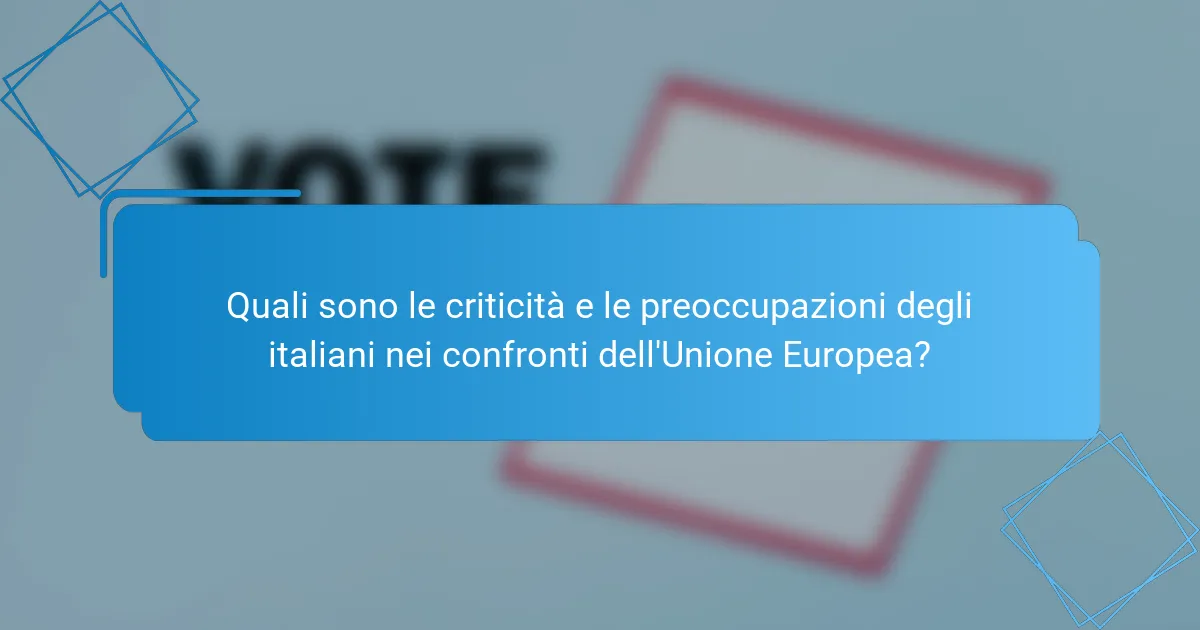 Quali sono le criticità e le preoccupazioni degli italiani nei confronti dell'Unione Europea?