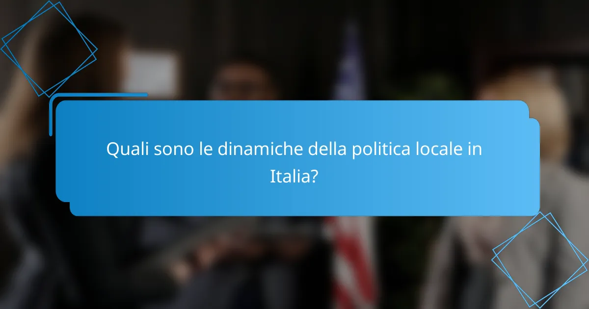 Quali sono le dinamiche della politica locale in Italia?