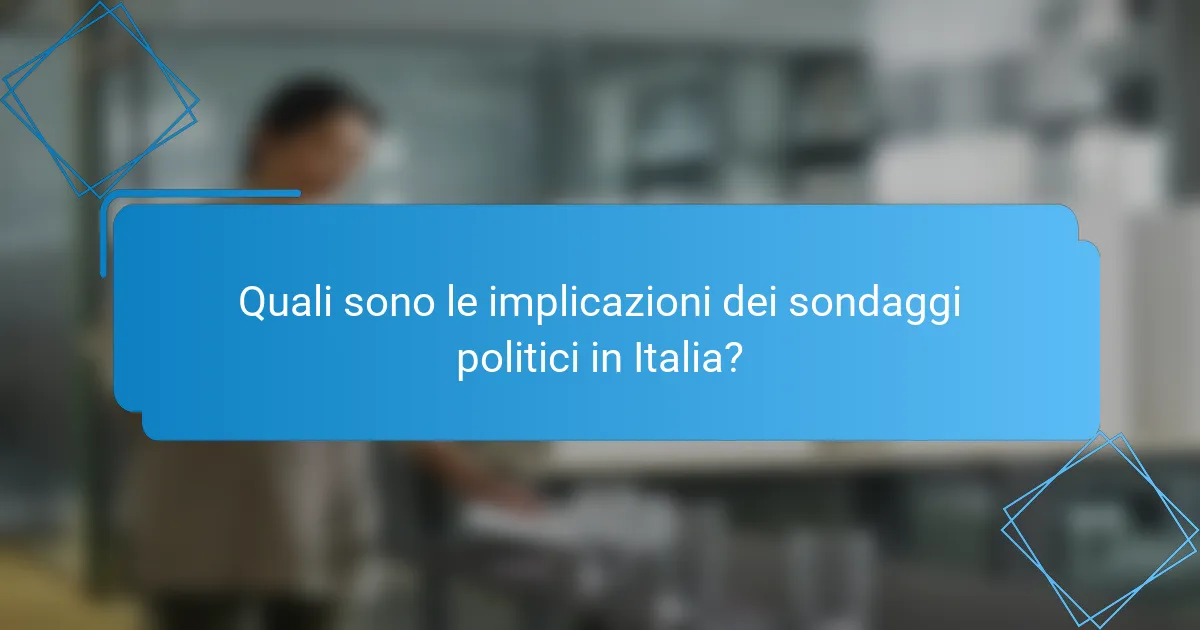 Quali sono le implicazioni dei sondaggi politici in Italia?