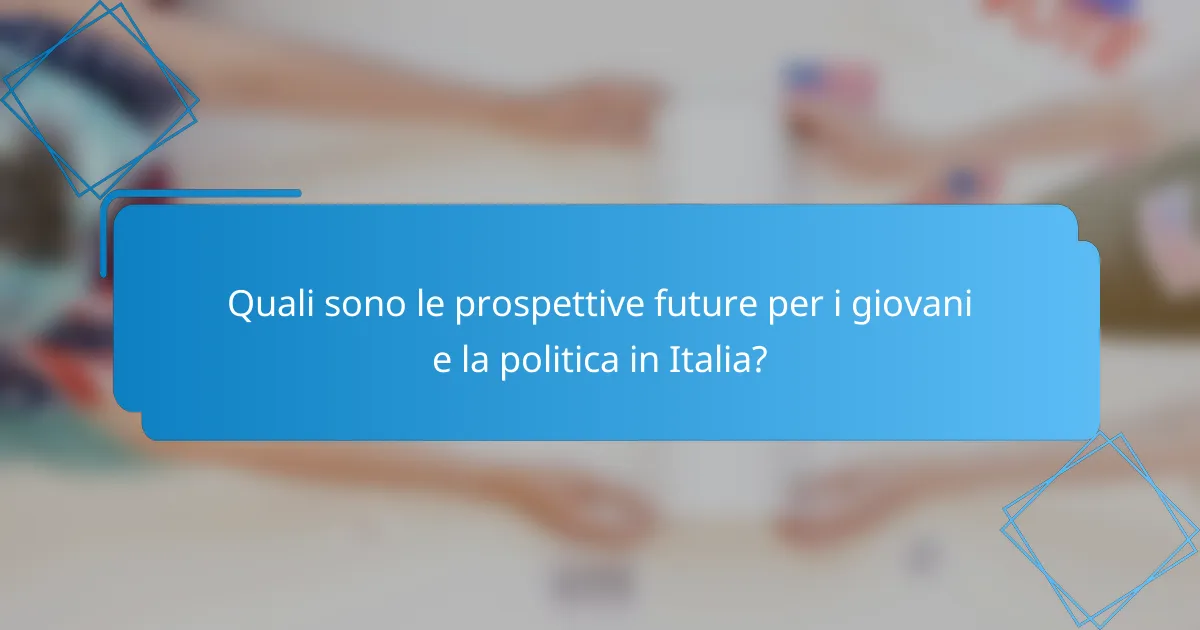 Quali sono le prospettive future per i giovani e la politica in Italia?