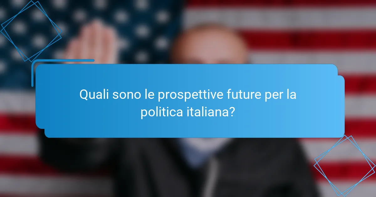 Quali sono le prospettive future per la politica italiana?