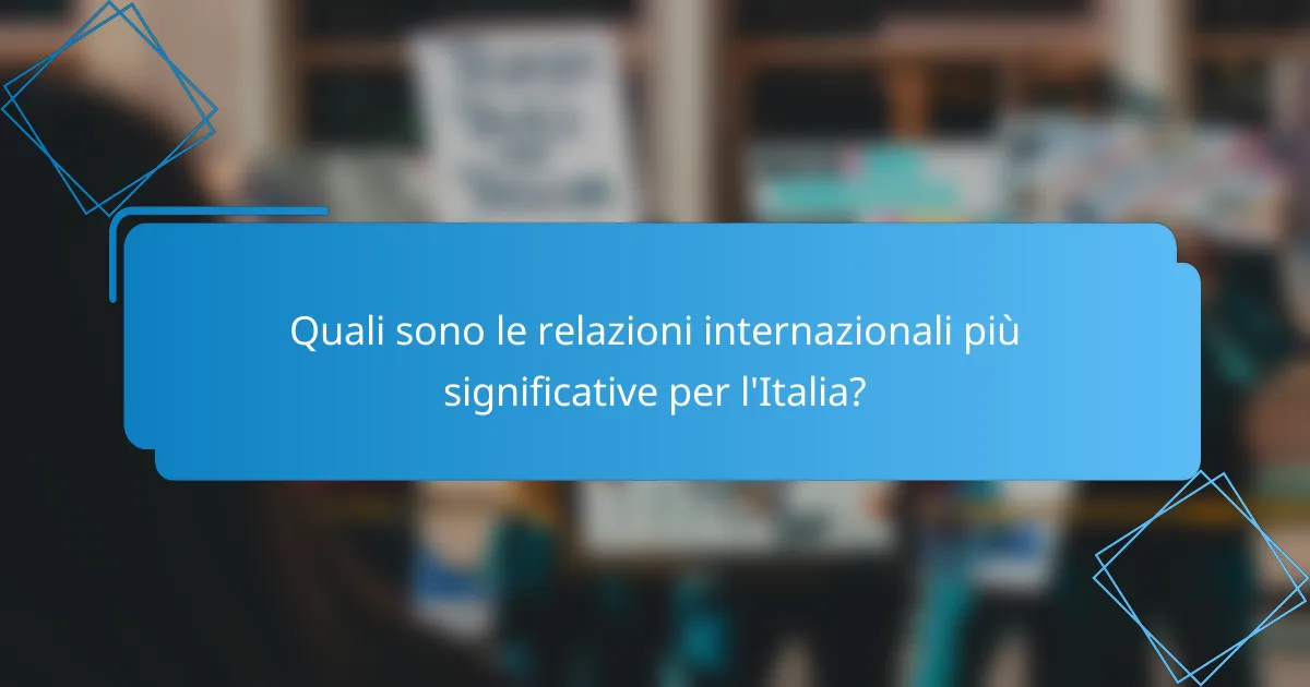 Quali sono le relazioni internazionali più significative per l'Italia?
