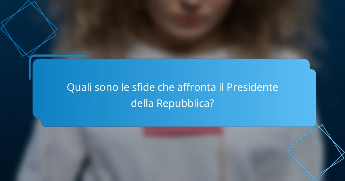 Quali sono le sfide che affronta il Presidente della Repubblica?